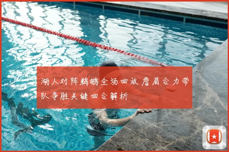 湖人对阵鹈鹕全场回放 詹眉合力带队争胜关键回合解析