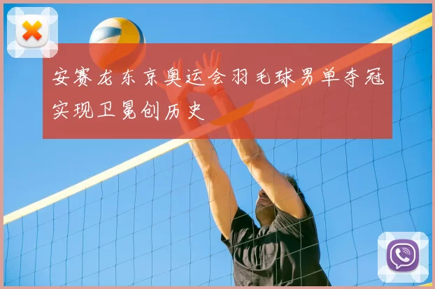 安赛龙东京奥运会羽毛球男单夺冠实现卫冕创历史