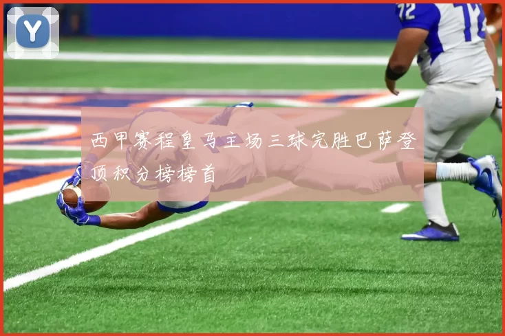 西甲赛程皇马主场三球完胜巴萨登顶积分榜榜首