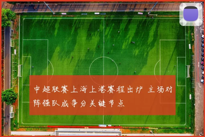 中超联赛上海上港赛程出炉 主场对阵强队成争分关键节点