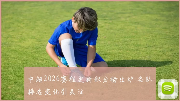 中超2026赛程更新积分榜出炉 各队排名变化引关注